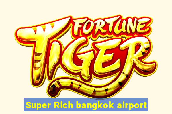 Super Rich bangkok airport